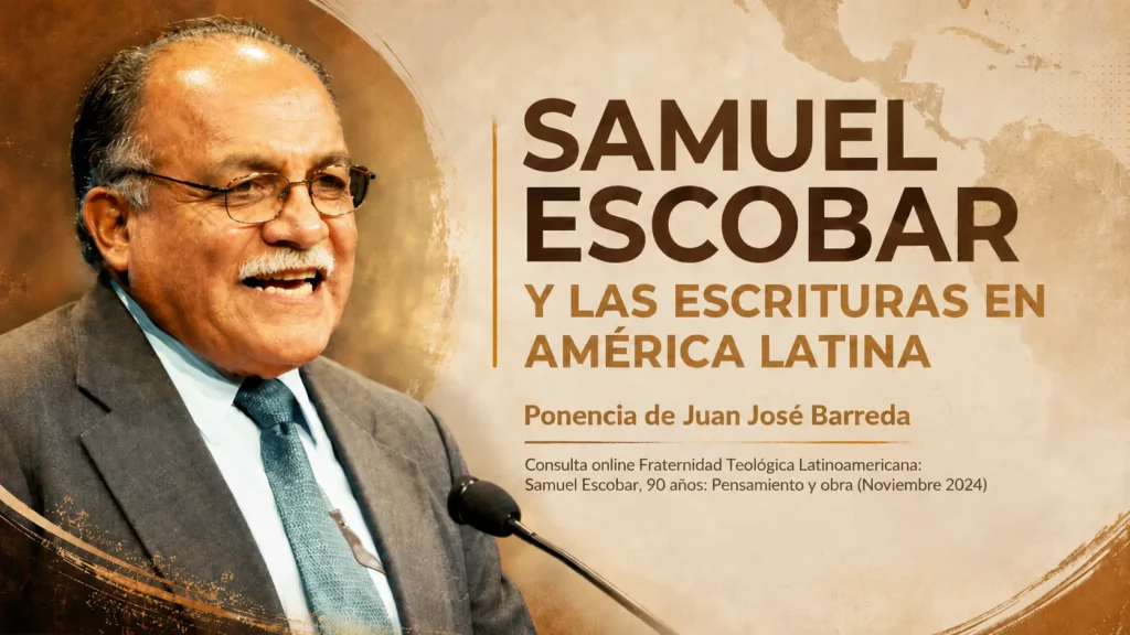 Samuel Escobar y las Escrituras en América Latina, ponencia de Juan José Barreda en la Consulta de la Fraternidad Teológica Latinoamericana sobre pensamiento y obra de Samuel Escobar.