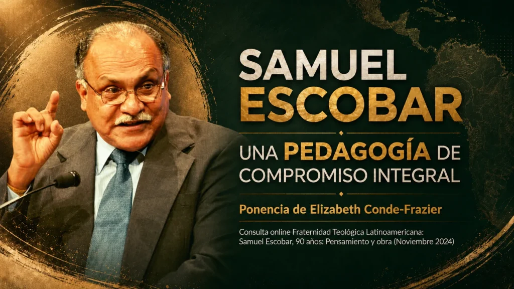 Samuel Escobar y la pedagogía de compromiso integral, ponencia de Elizabeth Conde-Frazier en la Consulta de la Fraternidad Teológica Latinoamericana sobre pensamiento y obra de Samuel Escobar.